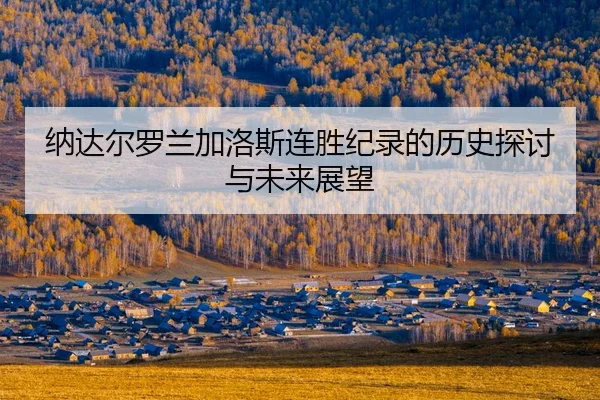 na-da-er-luo-lan-jia-luo-si-lian-sheng-ji-lu-de-li-shi-tan-tao-yu-wei-lai-zhan-wang-2-987.jpg